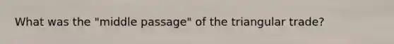 What was the "middle passage" of the triangular trade?