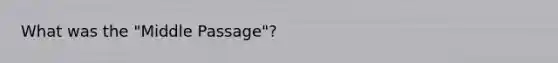 What was the "Middle Passage"?