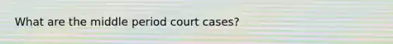 What are the middle period court cases?