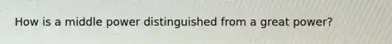 How is a middle power distinguished from a great power?