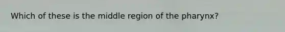 Which of these is the middle region of <a href='https://www.questionai.com/knowledge/ktW97n6hGJ-the-pharynx' class='anchor-knowledge'>the pharynx</a>?