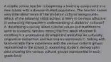 A middle school teacher is beginning a teaching assignment in a new school with a diverse student population. The teacher knows very little about some of the students' cultural backgrounds. Which of the following initial actions is likely to be most effective in enhancing the teacher's understanding of students' cultures? A. developing a survey about cultural values and traditions to send to students' families during the first week of school B. enrolling in a professional development workshop on culturally responsive instruction and learning environments C. talking with teachers who have experience with the various cultural groups represented in the school D. examining student demographic data showing the various cultural groups represented in each grade level