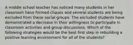 A middle school teacher has noticed many students in her classroom have formed cliques and several students are being excluded from these social groups. The excluded students have demonstrated a decrease in their willingness to participate in classroom activities and group discussions. Which of the following strategies would be the best first step in rebuilding a positive learning environment for all of the students?