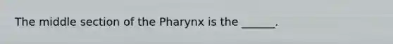 The middle section of the Pharynx is the ______.