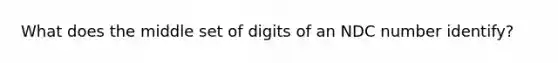 What does the middle set of digits of an NDC number identify?