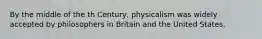 By the middle of the th Century, physicalism was widely accepted by philosophers in Britain and the United States.