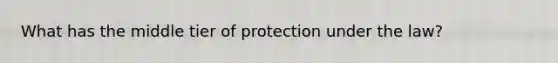 What has the middle tier of protection under the law?