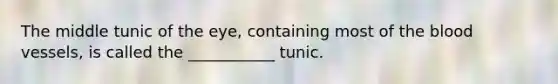 The middle tunic of the eye, containing most of the blood vessels, is called the ___________ tunic.