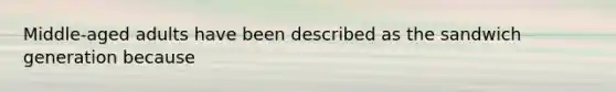 Middle-aged adults have been described as the sandwich generation because