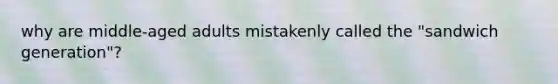 why are middle-aged adults mistakenly called the "sandwich generation"?