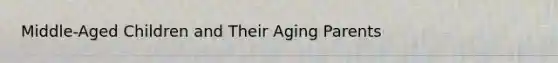 Middle-Aged Children and Their Aging Parents