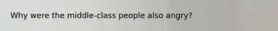 Why were the middle-class people also angry?