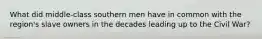 What did middle-class southern men have in common with the region's slave owners in the decades leading up to the Civil War?