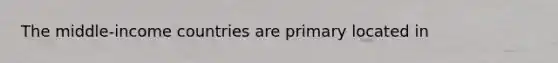 The middle-income countries are primary located in