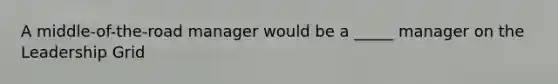 A middle-of-the-road manager would be a _____ manager on the Leadership Grid