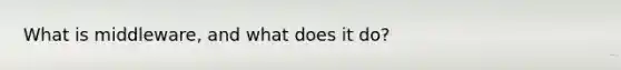 What is middleware, and what does it do?