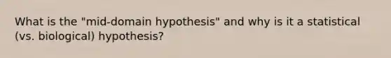 What is the "mid-domain hypothesis" and why is it a statistical (vs. biological) hypothesis?