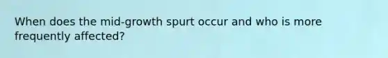 When does the mid-growth spurt occur and who is more frequently affected?