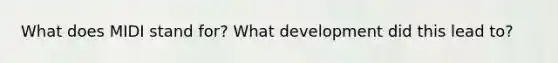 What does MIDI stand for? What development did this lead to?