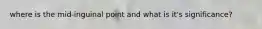 where is the mid-inguinal point and what is it's significance?