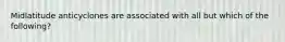 Midlatitude anticyclones are associated with all but which of the following?