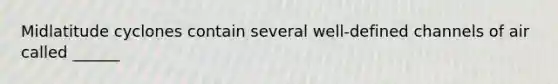 Midlatitude cyclones contain several well-defined channels of air called ______