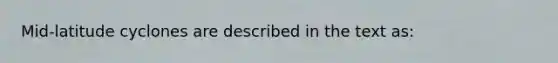 Mid-latitude cyclones are described in the text as: