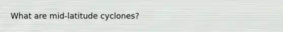 What are mid-latitude cyclones?