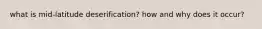 what is mid-latitude deserification? how and why does it occur?