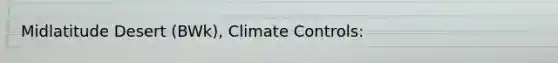 Midlatitude Desert (BWk), Climate Controls: