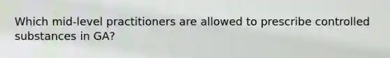 Which mid-level practitioners are allowed to prescribe controlled substances in GA?