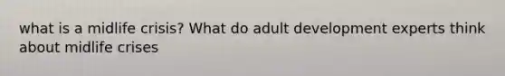 what is a midlife crisis? What do adult development experts think about midlife crises