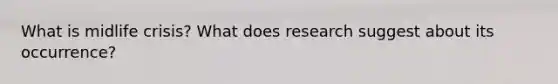 What is midlife crisis? What does research suggest about its occurrence?