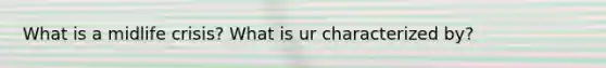 What is a midlife crisis? What is ur characterized by?