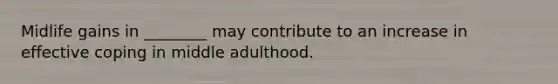 Midlife gains in ________ may contribute to an increase in effective coping in middle adulthood.