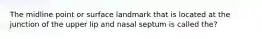 The midline point or surface landmark that is located at the junction of the upper lip and nasal septum is called the?