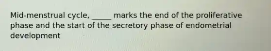 Mid-menstrual cycle, _____ marks the end of the proliferative phase and the start of the secretory phase of endometrial development