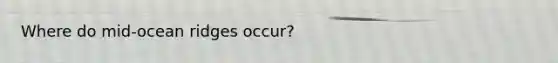 Where do mid-ocean ridges occur?