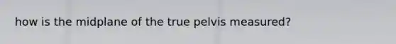 how is the midplane of the true pelvis measured?