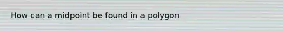 How can a midpoint be found in a polygon