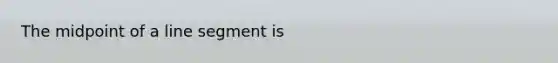 The midpoint of a line segment is