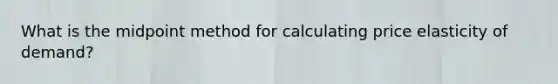 What is the midpoint method for calculating price elasticity of​ demand?