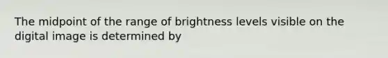 The midpoint of the range of brightness levels visible on the digital image is determined by