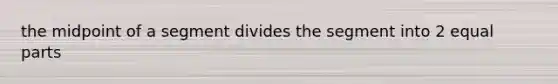 the midpoint of a segment divides the segment into 2 equal parts