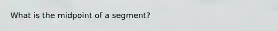 What is the midpoint of a segment?