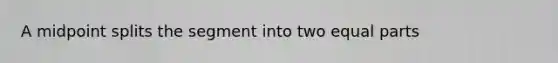 A midpoint splits the segment into two equal parts