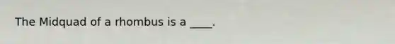 The Midquad of a rhombus is a ____.