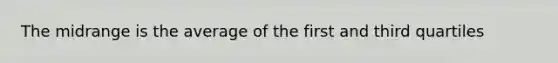 The midrange is the average of the first and third quartiles