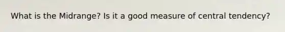 What is the Midrange? Is it a good measure of central tendency?