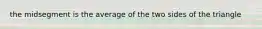 the midsegment is the average of the two sides of the triangle